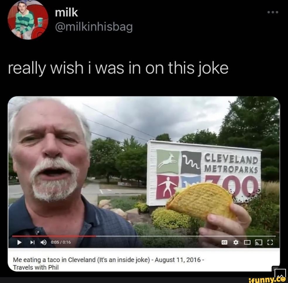 milk
really wish was in on this joke
> pl 4)
Me eating a taco in Cleveland (It's an inside joke) - August 11, 2016 -
Travels with Phil