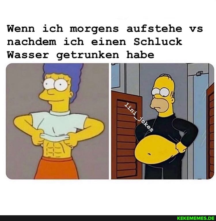 Wenn ich morgens aufstehe vs nachdem ich einen Schluck
Wasser getrunken habe