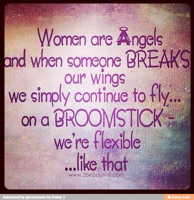 Women
are
Ange
nd when somegne BREA
our wings
we
simply continue to
ona
BROOMSTIC