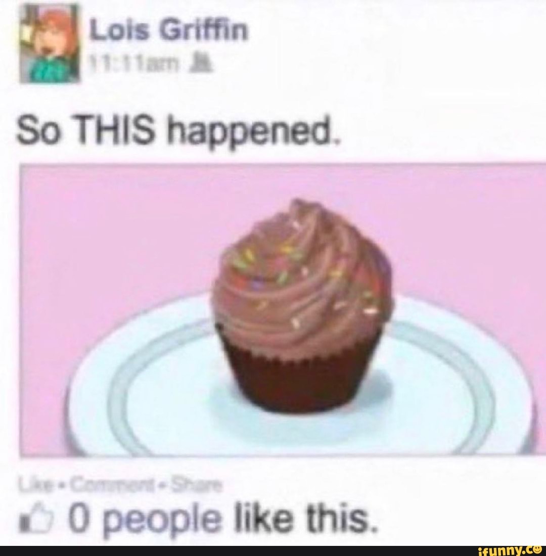 Lois Griffin So THIS happened. O people like this. iFunny