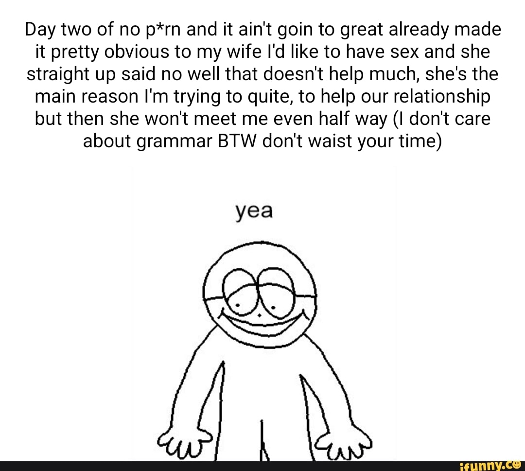 Day two of no p*rn and it aint goin to