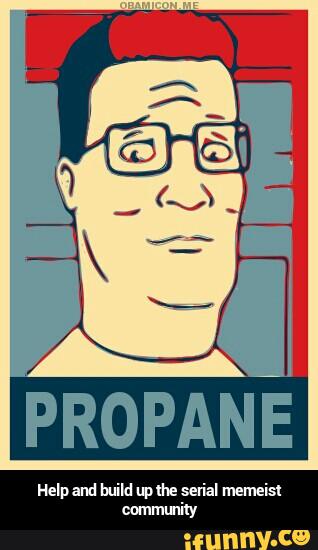 PROPANE
Helpand build upme serial memeisl
commlnily - Help and build up the serial memeist community