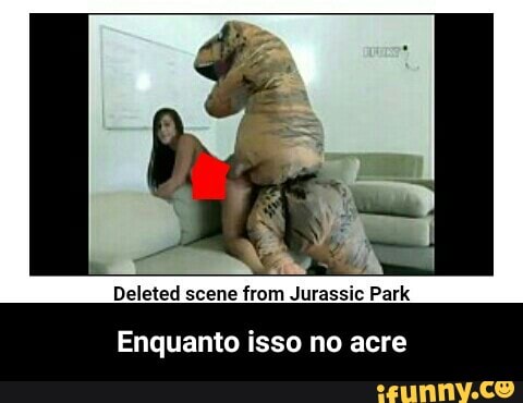 Deleted scene from Jurassic Park
Enquanto isso no acre - Enquanto isso no acre