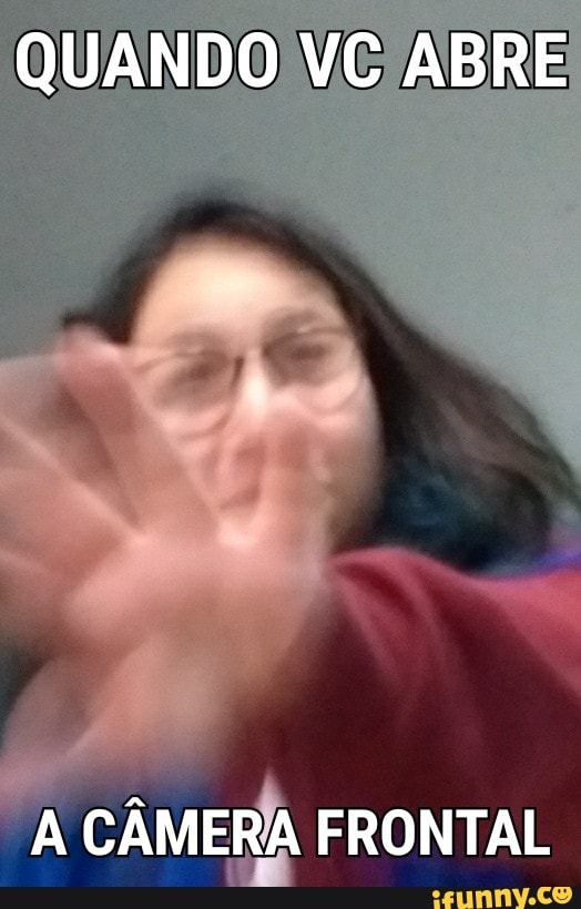 QUANDO VC ABRE
CÂMERA FRONTAL