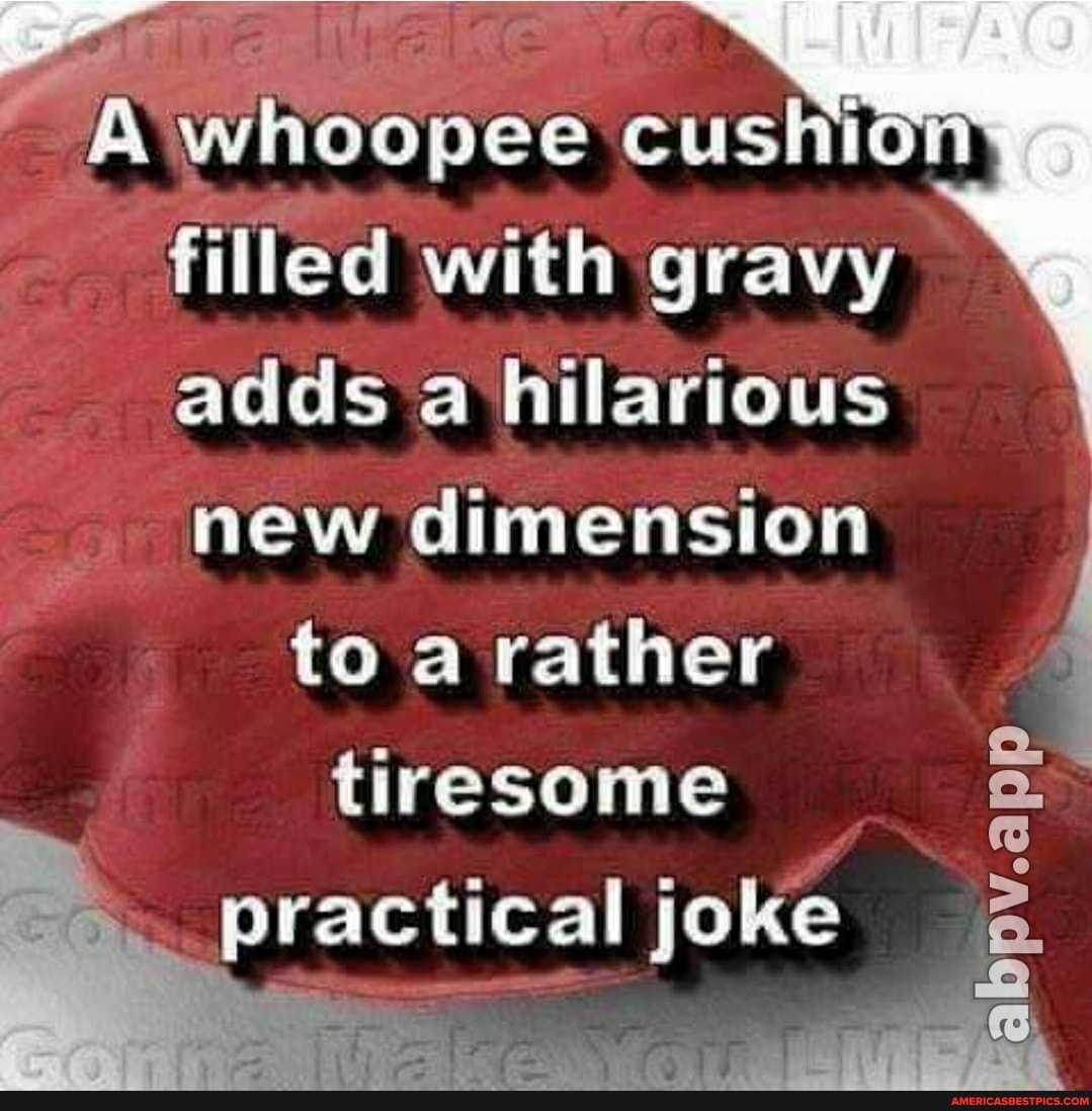 cushio filled with gravy adds a hilarious new dimension
to a rather tiresome practical joke
abpv.app