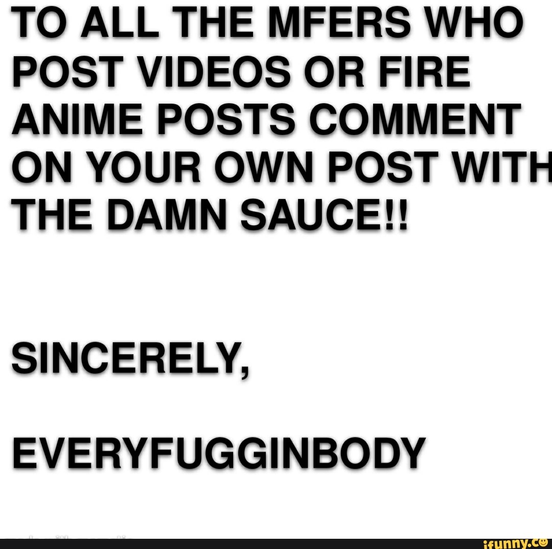 to-all-the-mfers-who-post-videos-or-fire-anime-posts-comment-on-your