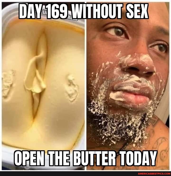DAY169. WITHOUT SEX
"OPEN THE BUTTER TODAY