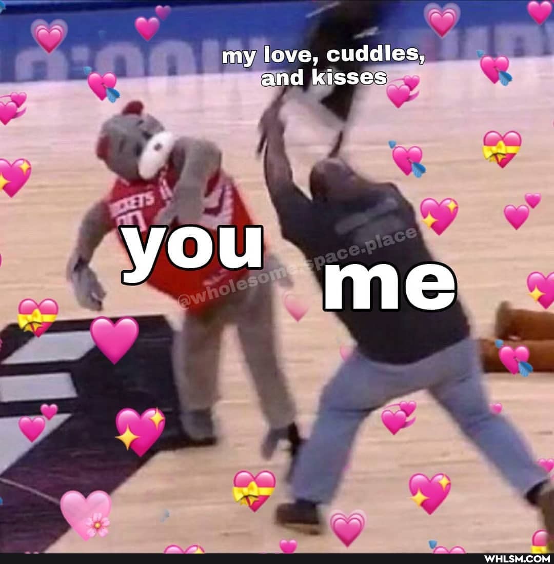 my love, cuddles, and kisses
y me