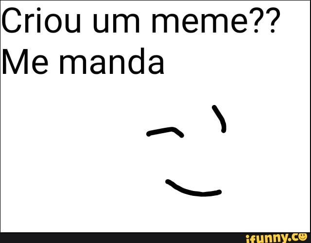Criou um meme??
Me manda