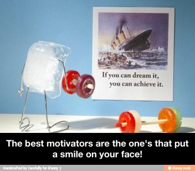 If you can
dream it,
I
you can
achieve it.
The best motivators are the one's that put
a smile on your face! - The best motivators are the one's that put a smile on your face!