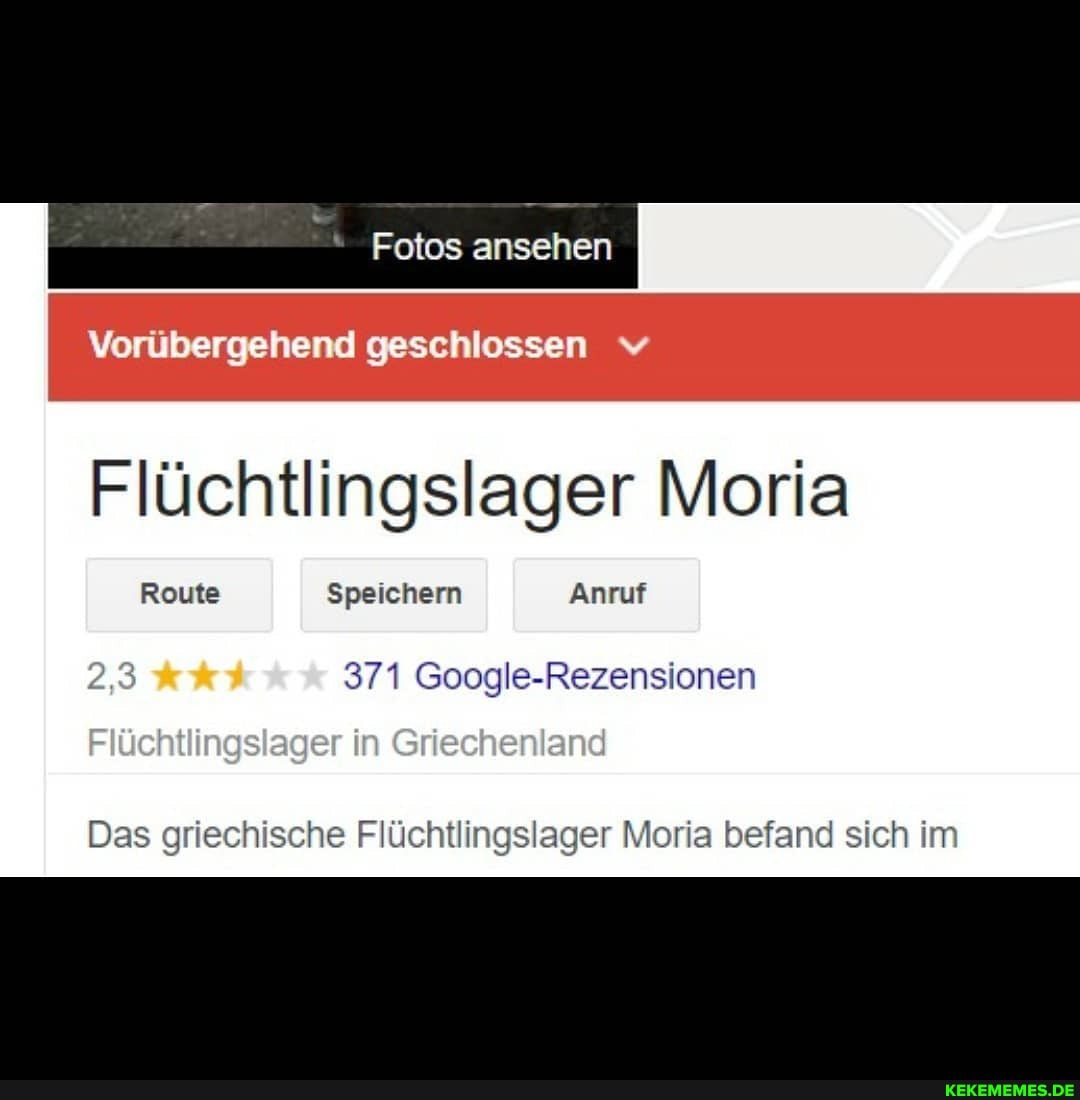 Fotos ansehen
Vorübergehend geschlossen v
Flüchtlingslager Moria
Route Speichern Anruf
Flüchtiingslager In Griechenland
2,3 371 Google-Rezensionen
Das griechische Flüchtlingslager Moria befand sich im