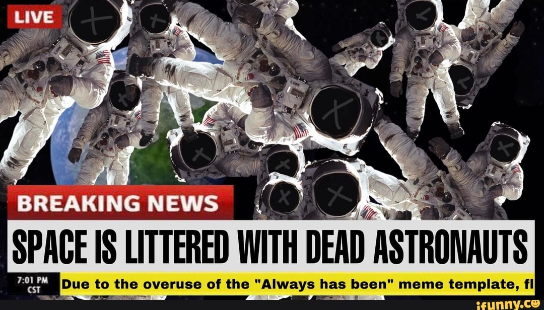 Space has always been. Dead Astronaut. Космонавт always has been shablon. Always has been meme.