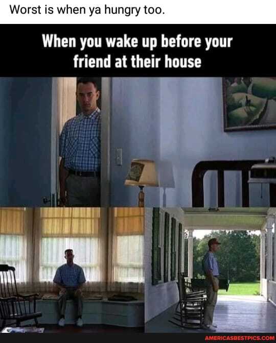 Worst is when ya hungry too.
When you wake up before your friend at their house
are