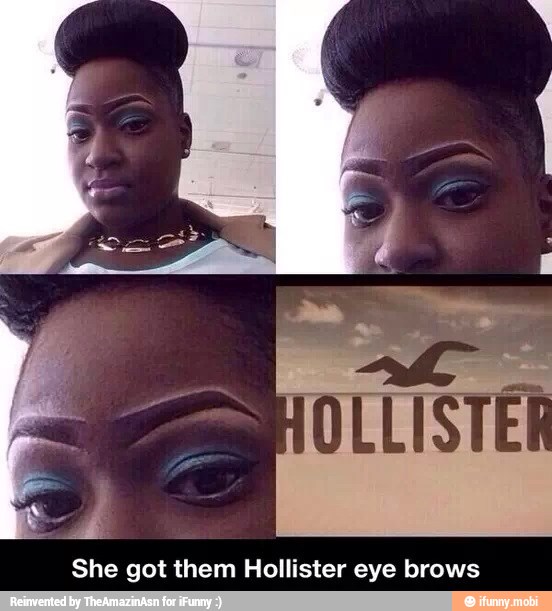 She got them Hollister eye brows