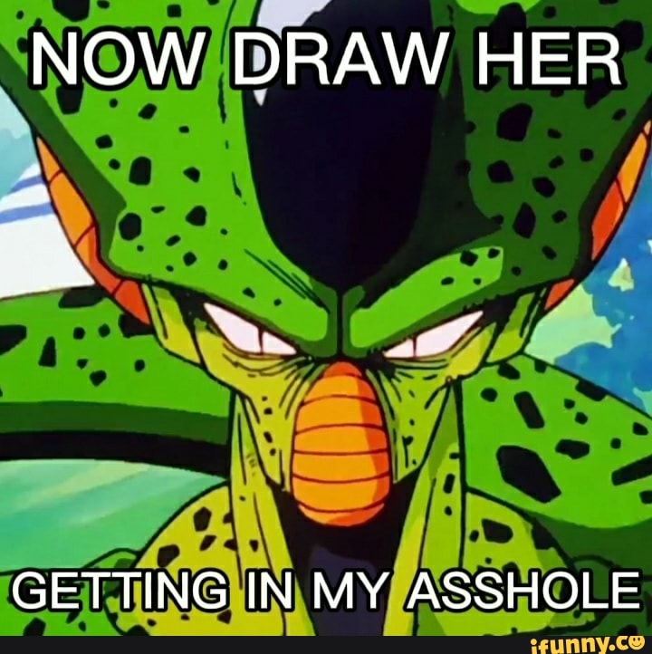 NOW DRAW HER GETTING IN MY ASSHOLE - iFunny