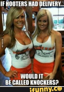 IF HOOTERS HAD DELIVERY.
WOULD
BE CALLED KNOCKERS2