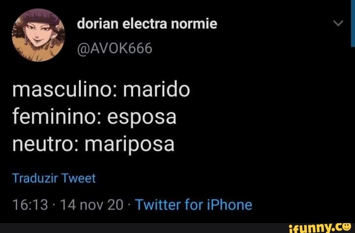 dorian electra normie
(DAVOK666
masculino: marido feminino: esposa neutro: mariposa
Traduzir Tweet
14 nov 20 Twitter for iPhone