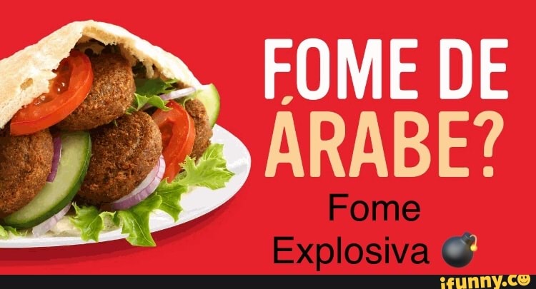 FOME DE ARABE?
Fome
Explosiva