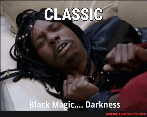 CLASSIC
Black Magic.... Darkness
