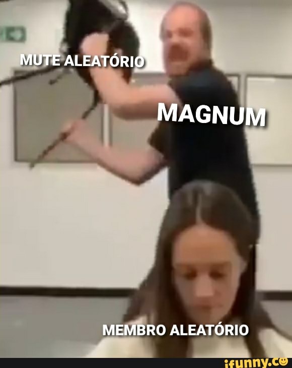 MUTE
MAGNUM
MEMBRO ALEATÓRIO