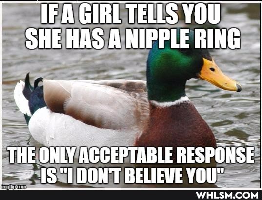 IFAGIRLTELLS YOU SHE HAS A NIPPLE RING THE ONLY ACGEPTABLE RESPONSE