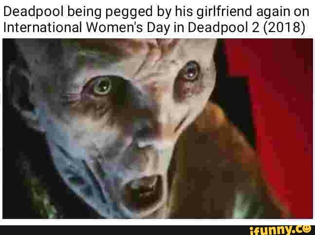 Deadpool Being Pegged By His Girlfriend Again On International Women S Day In Deadpool 2 2018 Ifunny