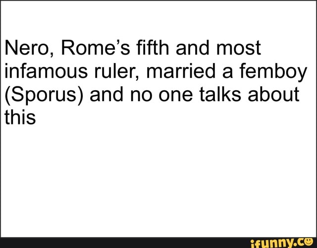 Nero, Rome's fifth and most infamous ruler, married a femboy (Sporus