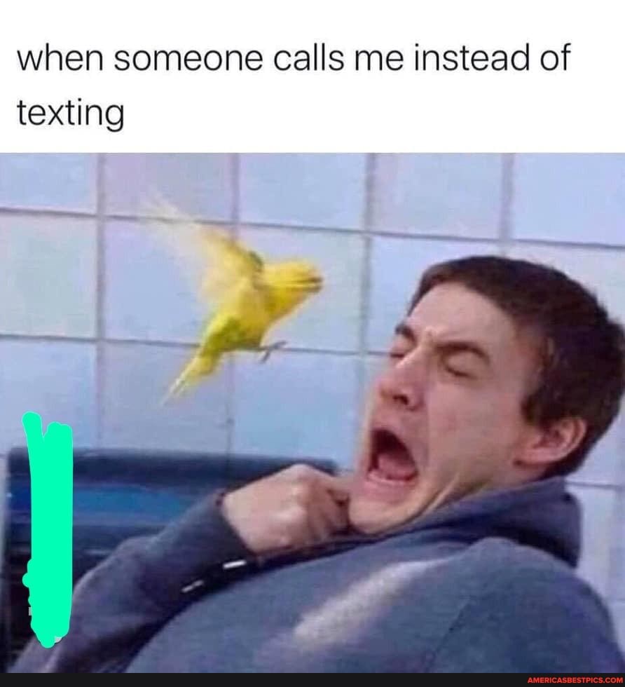 when someone calls me instead of texting