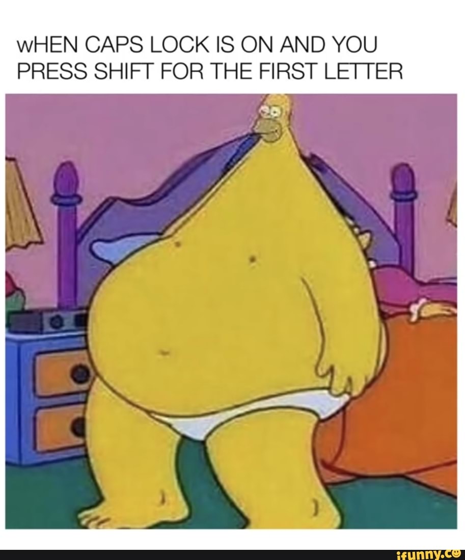 WHEN CAPS LOCK IS ON AND YOU
PRESS SHIFT FOR THE FIRST LETTER