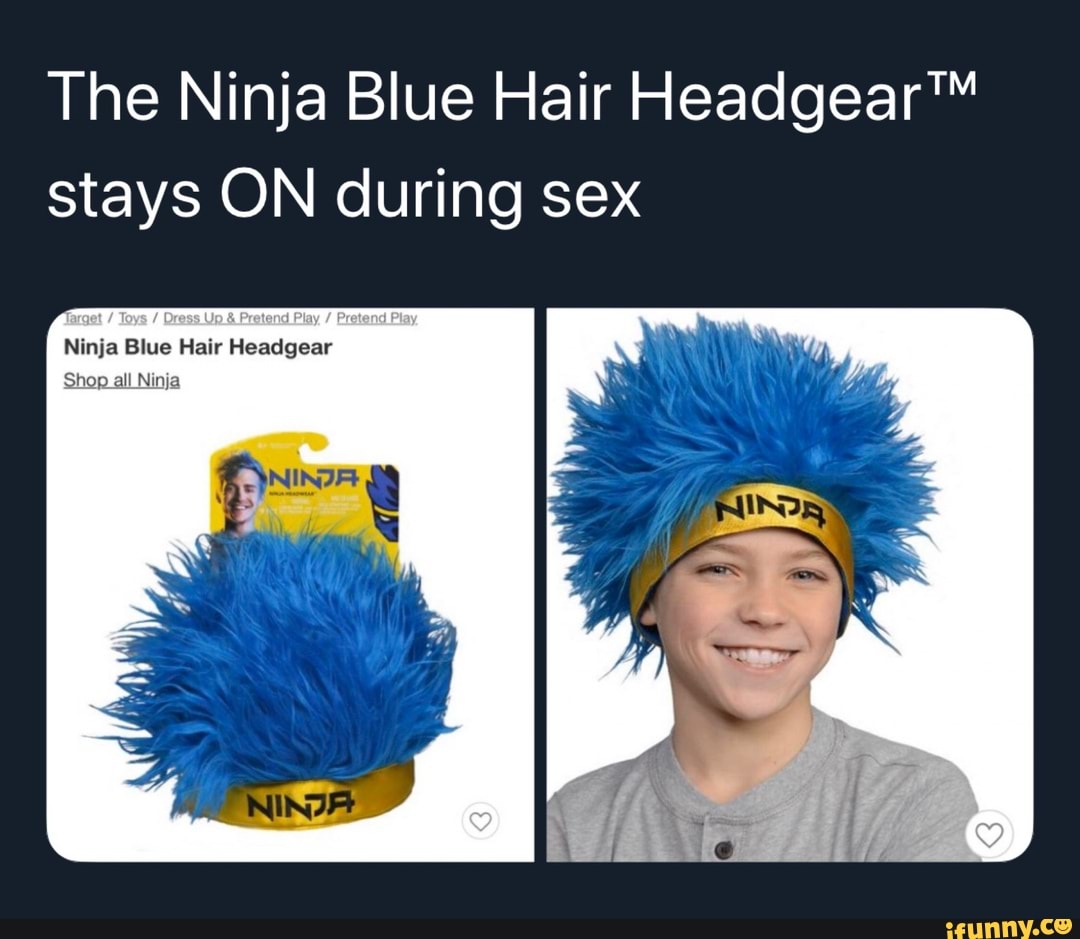 The Ninja Blue Hair Headgear™ stays ON during sex Ninja Blue Hair Headgear  Shop all Ninja - iFunny