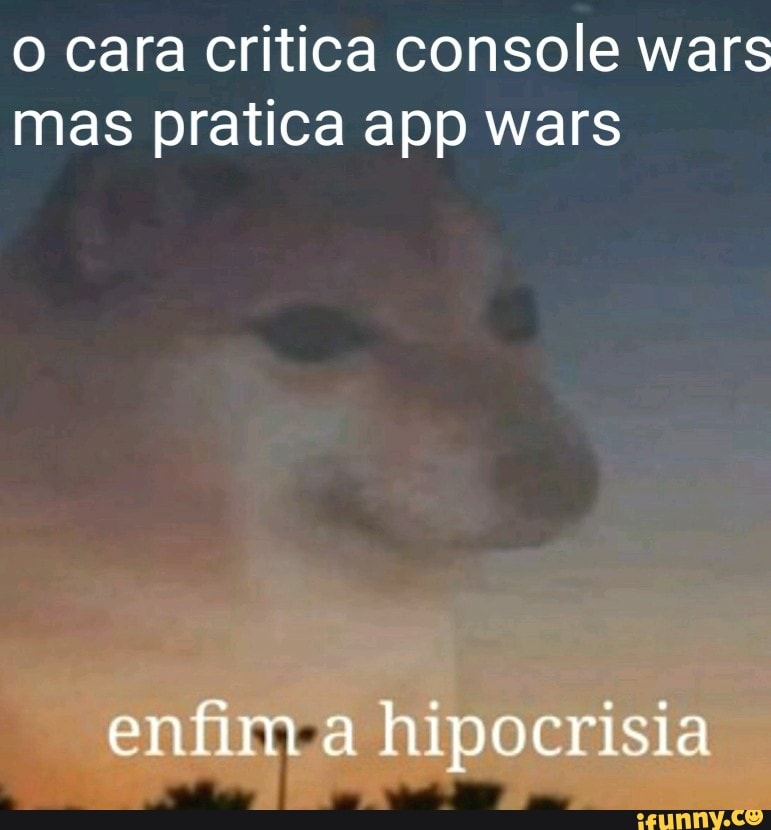 o cara critica console wars
mas pratica app wars