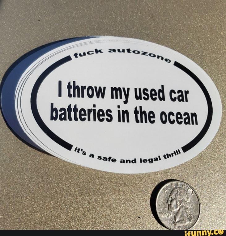 Que mutoze,, throw my used car batteries in the ocean and iFunny