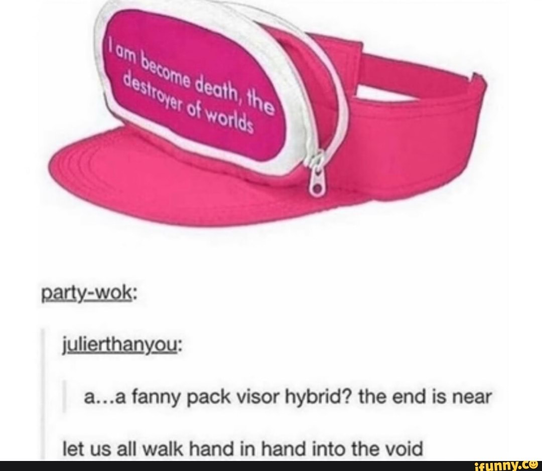 flugt igennem Centralisere A...a fanny pack visor hybrid? the end is near party-wok: julierthanyou:  let us all walk hand in hand into the void - iFunny
