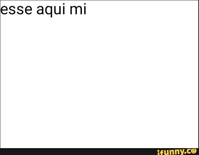 esse aqui mi