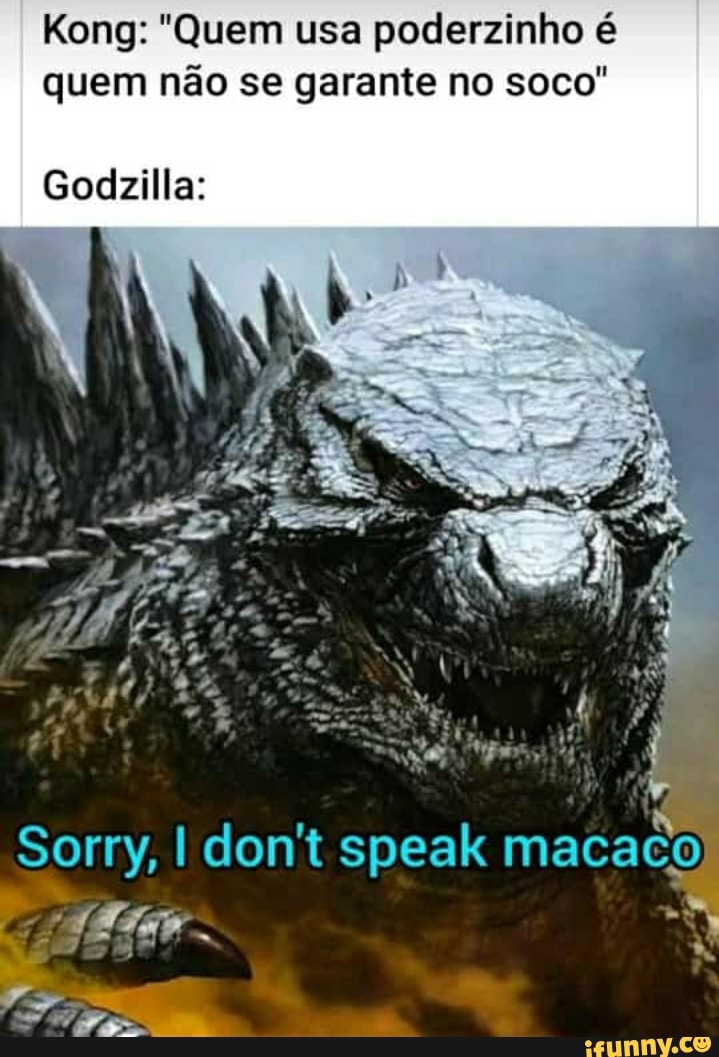 Kong: "Quem usa poderzinho é quem não se garante no soco"
Godzilla:
bi
Sorry, I don't speak macaco