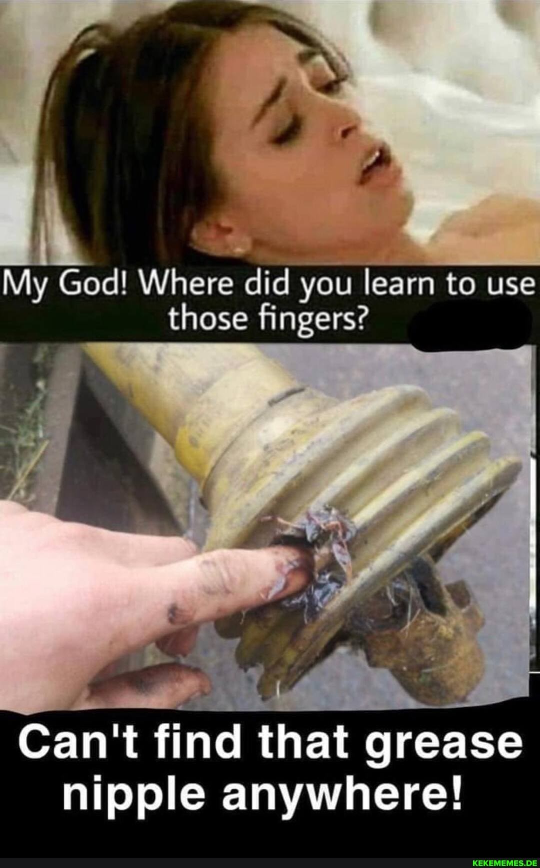 My God! Where did you learn to use those fingers?
Can't find that grease nipple anywhere!