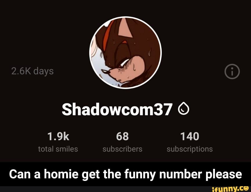 2.6K days
Shadowcom37
1.9k 68 140 total smiles subscribers subscriptions
Can a homie get the funny number please - Can a homie get the funny number please