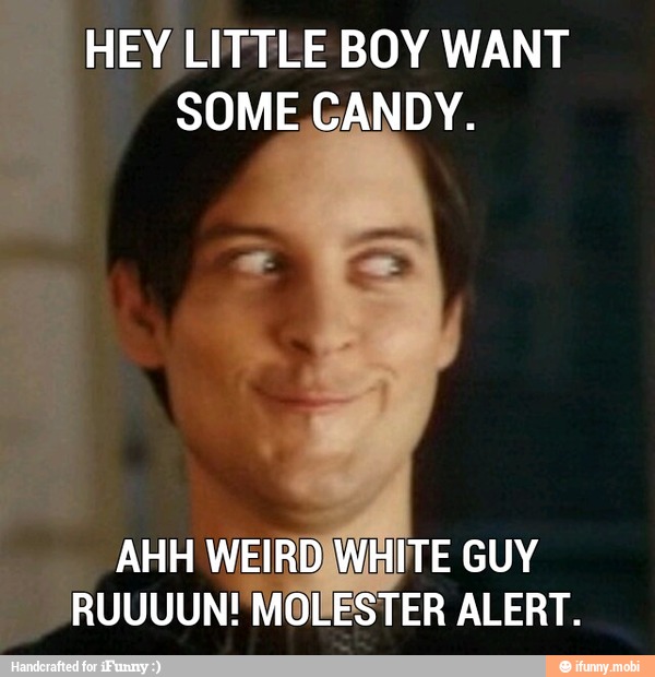 HEY
LITTLE BOY WANT
AHH WEIRDIWHITE GUY RUUUUN! MOLESTER ALERT.