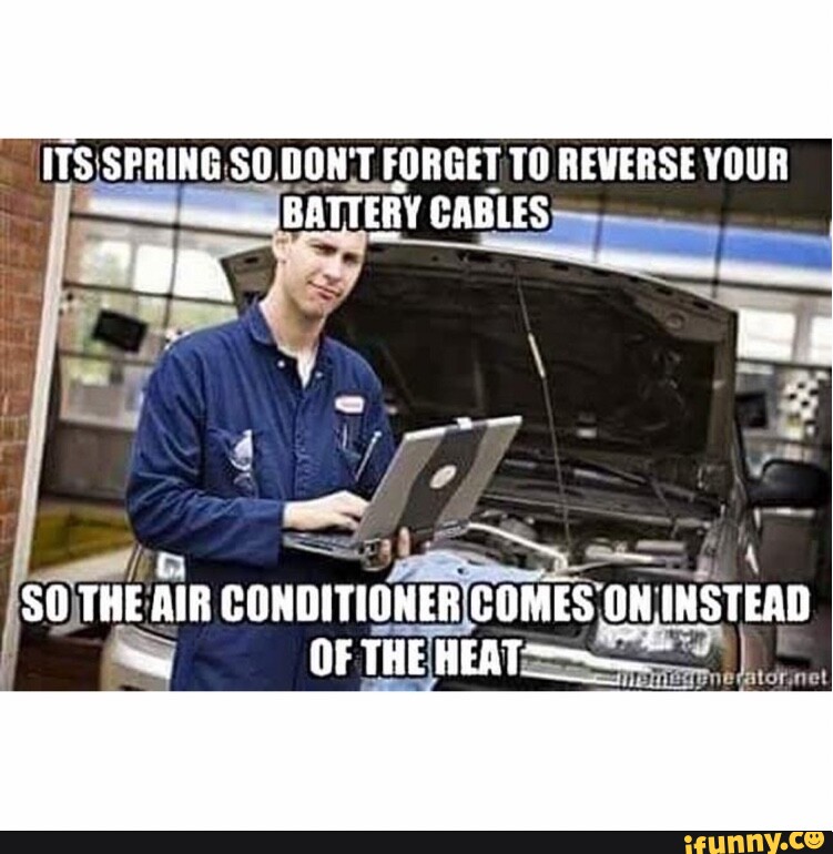 ITS SPRING SO. DON'T TO REVERSE YOUR BATTERY CABLES 0 THE AIR