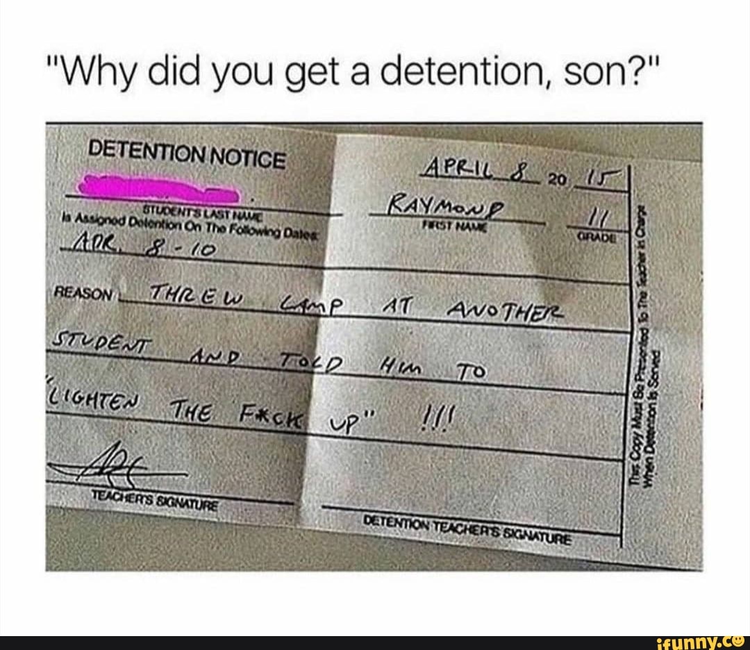 "Why did you get a detention, son?"