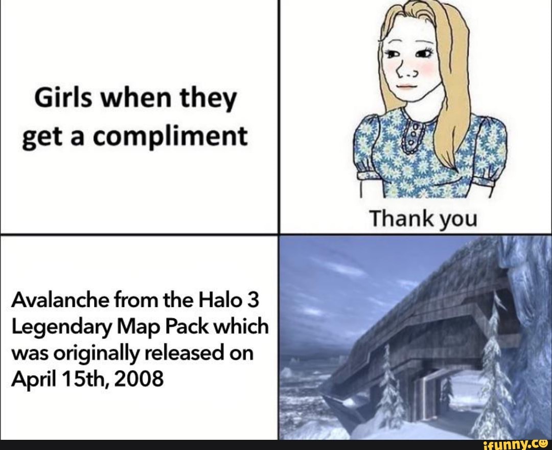Girls when they get a compliment Avalanche from the Halo 3 Legendary ...