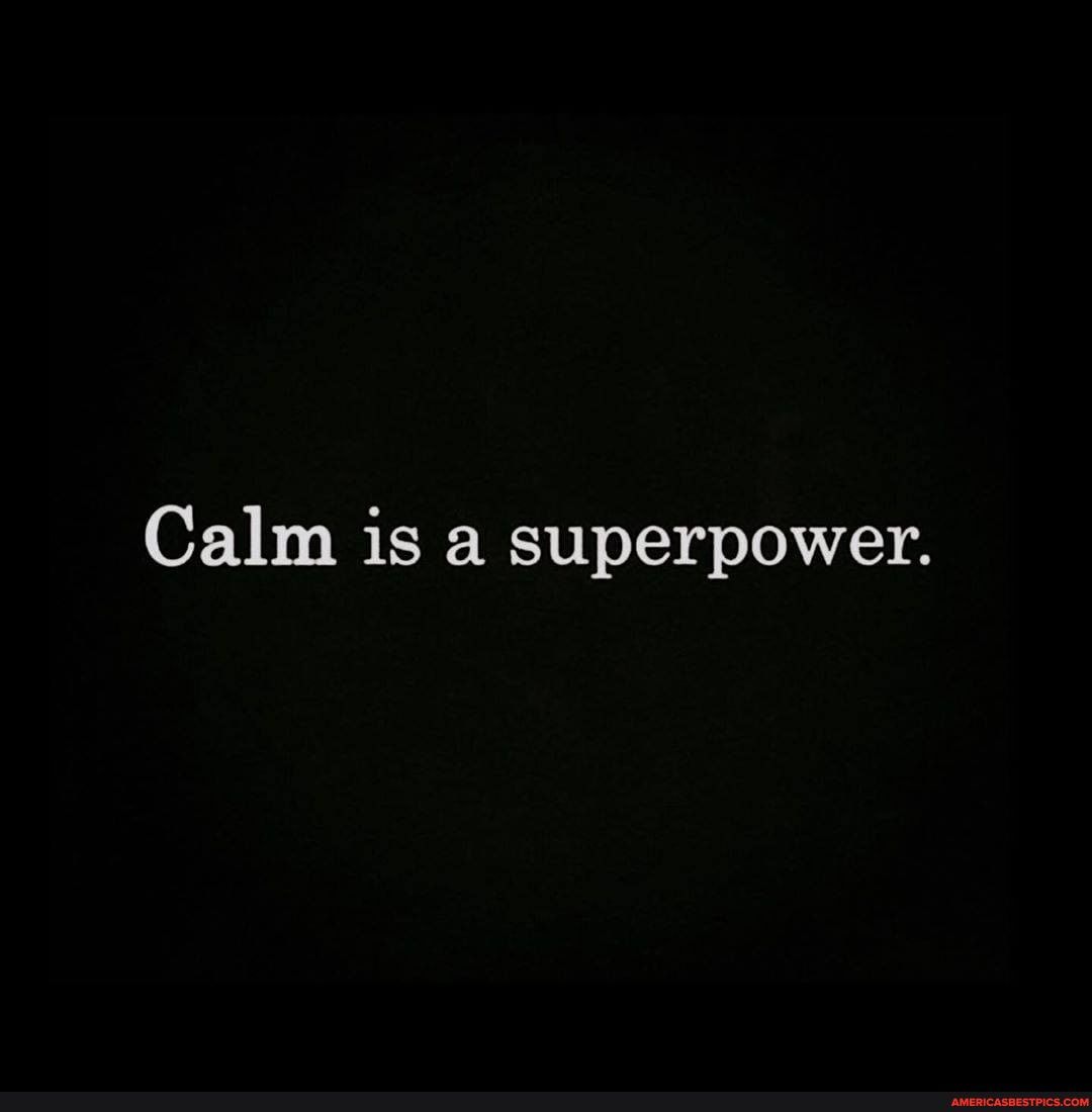 Calm is a superpower.