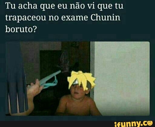 Tu acha que eu não vi que tu
trapaceou no exame Chunin
boruto?