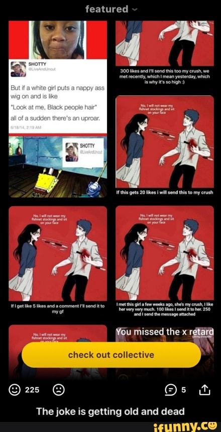 featured
300 thes ant snd this too my erush we
this te 20 wil send this to my
ry he
met he gt few wks aga, shes the meneage
ck out collective
Oz Os
The joke is getting old and dead - The joke is getting old and dead