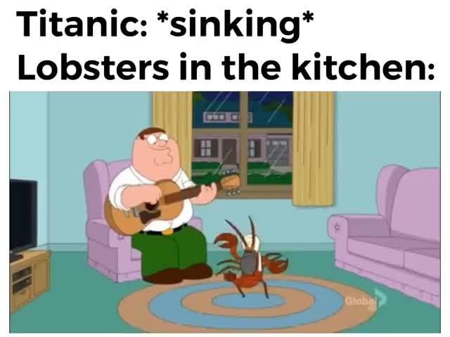 Titanic: *sinking* Lobsters in the kitchen: - iFunny