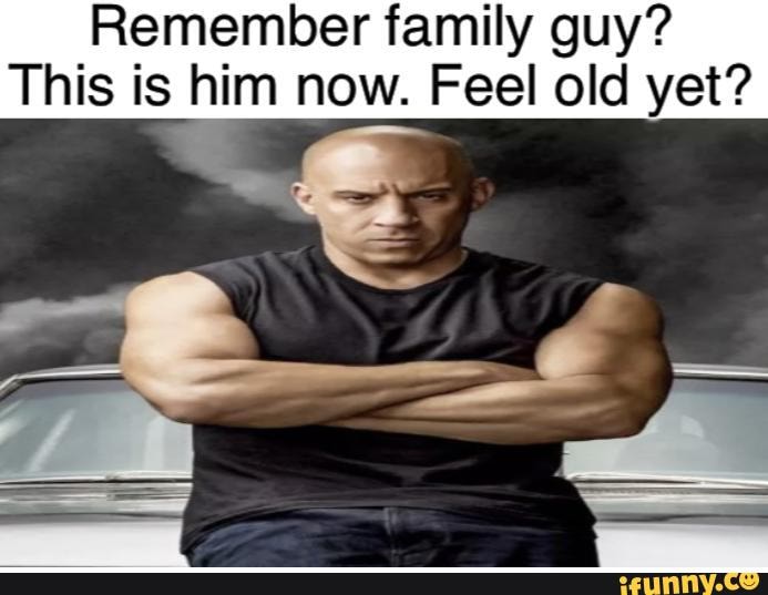Remember family guy? This is him now. Feel old yet? - iFunny