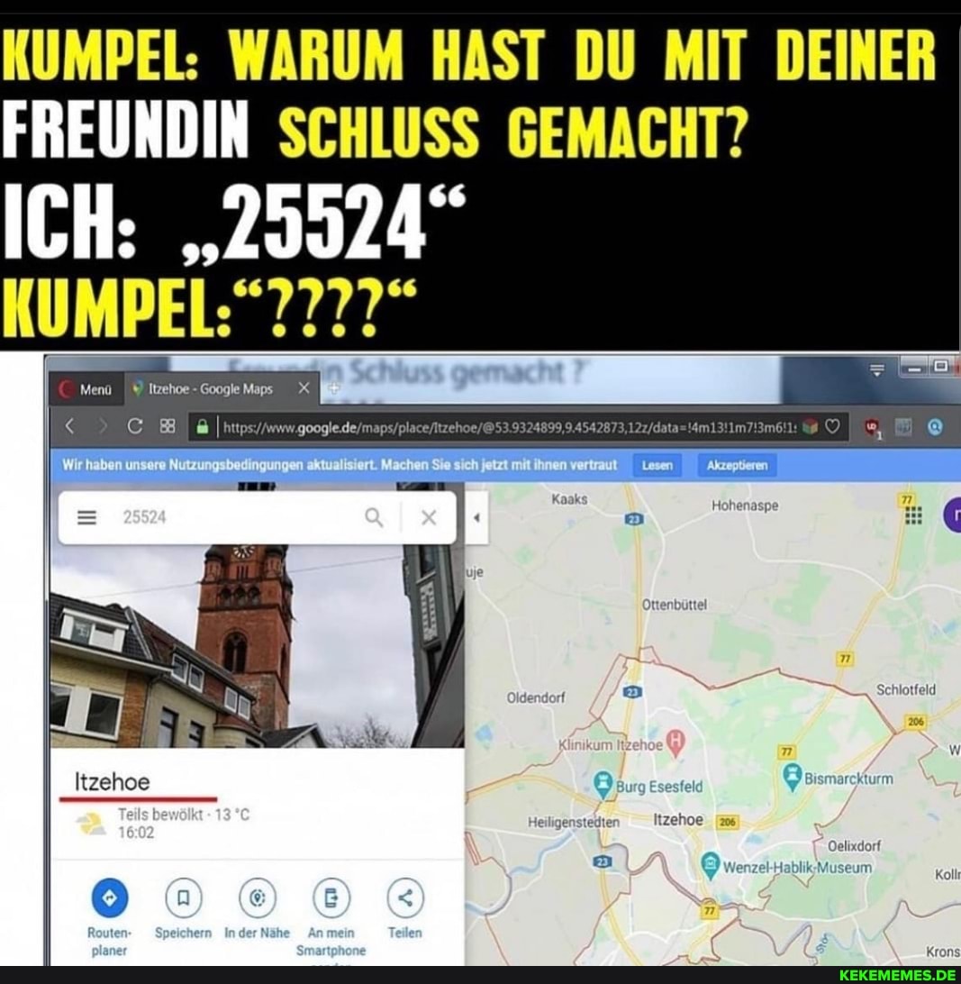 KUMPEL: WARUM HAST DU MIT DEINER FREUNDIN SCHLUSS GEMACHT?
ICH: "25024
Mena Itzehoe - Google Maps