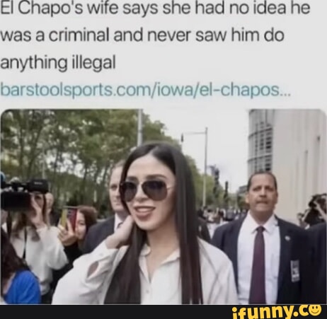 Tl Chapo's wife says she had no idea he was a criminal and never saw