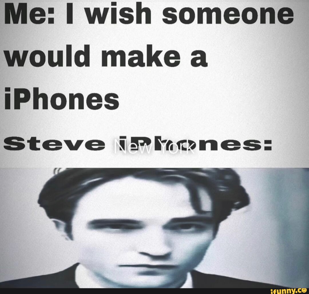 me-i-wish-someone-would-make-a-iphones-steve-is-ifunny