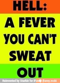 HELL:
A FEVER
YOU CAN'T
SWEAT
OUT